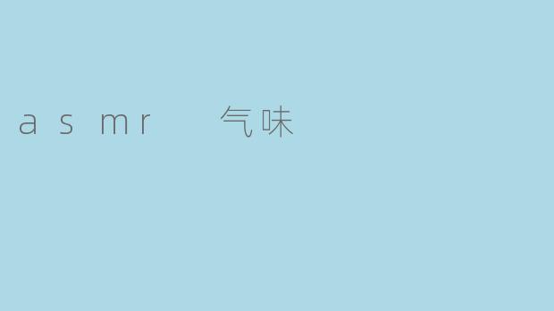 什么是 ASMR 气味,它是如何影响我们的感官体验的?